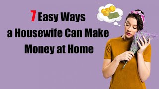 7 Easy Ways a Housewife Can Make Money at Home