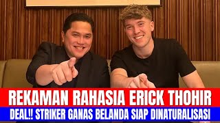 REKAMAN RAHASIA ERICK THOHIR BOCOR, STRIKER GANAS BELANDA SIAP DINATURALISASI