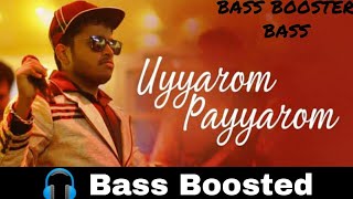 Uyyaram payyaram | Bass Boosted | Bass Booster Bass