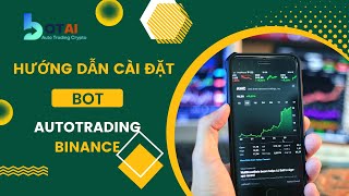 Hướng dẫn sử dụng botai | Hướng dẫn cài đặt bot trade Binance BOTAI