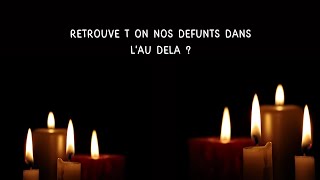 RETROUVE T ON NOS DEFUNTS DANS L'AU DELA?