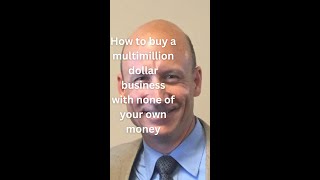 How to buy a business with none of your own money!