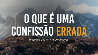 O Que é Uma Confissão Errada  | Pr. Jorge Alves