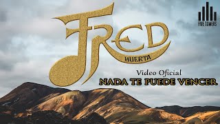 Nada Te Puede Vencer - Fred Huerta - Video Oficial