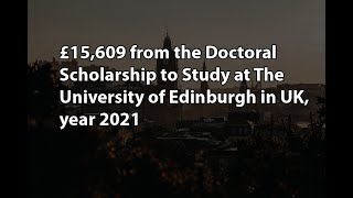 £15,609 from the Doctoral Scholarship to Study at The University of Edinburgh in UK, year 2021