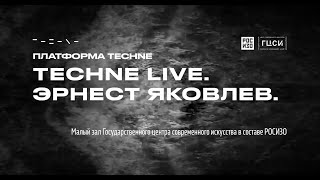 TECHNE Live. Эрнест Яковлев