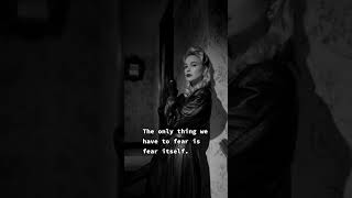 The only thing we have to fear is fear itself.