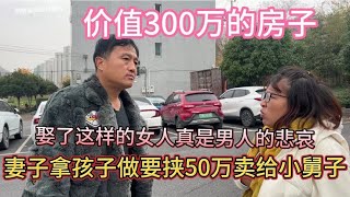 300万的房子，妻子拿孩子做要挟让丈夫50万卖给小舅子