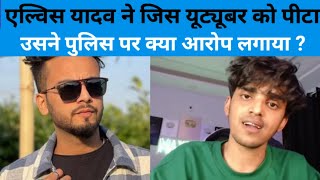 एल्विस यादव ने जिस यूट्यूबर को पीटा उसने पुलिस पर क्या आरोप लगाया ? Elvis yadav #elvishyadav