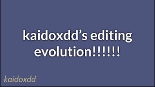 KAIDOXDD’S EDITING EVOLUTION!!! (2021 - present day) // READ DESCRIPTION