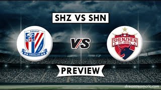 SHZ vs SHN Dream11 Prediction | Shenzhen FC vs Shanghai