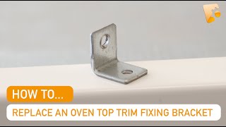 How to Replace an Oven Top Trim Fixing Bracket