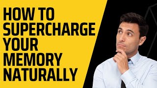 How to Supercharge Your Memory Naturally