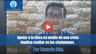 Apelar a la ética en medio de una crisis implica confiar en los ciudadanos