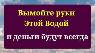 Вымойте РУКИ  Этой Водой и деньги будут всегда.