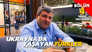 Ukrayna'da Yaşayan Türkler - Bölüm 4 | İsmail Hacıoğlu - İş Adamı