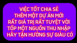 VIỆC TỐT CHIA SẺ :THÊM MỘT DỰ ÁN MỚI GIÁ TRỊ RẤT TUYỆT VỜI TỐP 1 THU NHẬP. HÃY TẬN HƯỞNG SỰ GIÀU CÓ