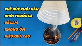 Hướng dẫn chế hút khói hàn, thiếc, chì, nhựa thông, thuốc lá không 1 tiếng ồn