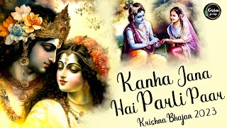 Krishna Bhajan 2023 | Kanha Jana Hai Parli Paar | Krishna Songs