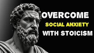 How to Easily Overcome Social Anxiety with Stoicism