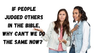 If people judged others in the Bible, why can't we do the same now? (1 Corinthians 6:5, John 7:24)