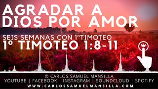 Agradar a Dios por amor. 1º Timoteo 1:8-11 | Carlos Samuel Mansilla