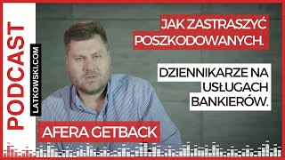 #5. Afera GetBack: Jak zastraszyć poszkodowanych. Dziennikarze na usługach bankierów. Podcast