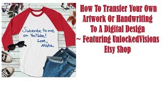 How To Transfer Your OWN Handwriting Or Artwork To A Digital Product Featuring UnlockedVisions Etsy