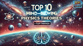 10 Mind-Blowing Physics Theories That Will Change Your Perspective!