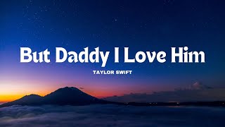 Taylor Swift - But Daddy I Love Him (Lyric)