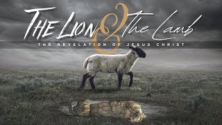 The Lion & the Lamb: The Revelation of Jesus Christ - The Song of Moses and the Lamb (Revelation 15)