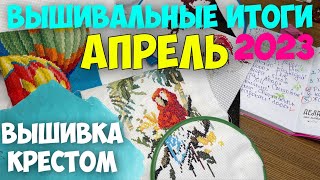 ✅ВЫШИВКА КРЕСТОМ | ВЫШИВАЛЬНЫЕ ИТОГИ АПРЕЛЯ 2023