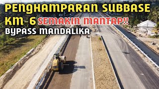 PENGHAMPARAN SUBBASE KM-6 JALAN BYPASS MANDALIKA