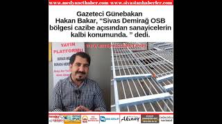 Gazeteci Hakan Bakar, “Sivas Demirağ OSB bölgesi cazibe açısından sanayicelerin kalbi konumunda.