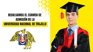 SOLUCIÓN DEL EXAMEN DE ADMISIÓN DE LA UNIVERSIDAD NACIONAL DE TRUJILLO