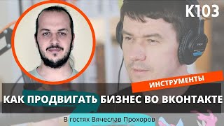 K103: ВКонтакте для бизнеса. Как выбрать стратегию и инструменты для роста продаж? Вячеслав Прохоров