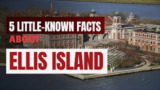 5 Little-Known Facts About Ellis Island