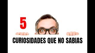 5 CURIOSIDADES QUE NO SABIAS