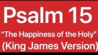 Psalm 15 “The Happiness of the Holy” (KJV)