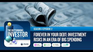 Forever in Your Debt: Investment Risks in an Era of Big Spending | The Outthinking Investor