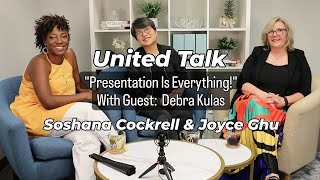 E7: United Talk - "Presentation Is Everything!" With Debra Kulas. Soshana Cockrell & Joyce Ghu.