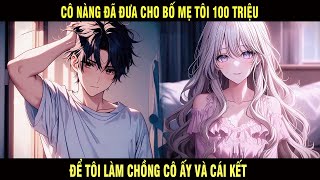 Trọn Bộ | Cô Nàng Đã Đưa Cho Bố Mẹ Tôi 100 Triệu Để Tôi Làm Chồng Cô Ấy Và Cái Kết