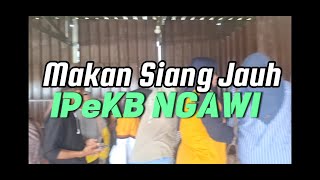 MAKAN SIANG JAUH IPeKB NGAWI