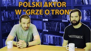 Polski aktor w "Grze o tron" - wywiad z Pawłem Sakowskim, który zagrał w 8. sezonie