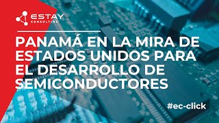 Panamá en la mira de Estados Unidos para el desarrollo de semiconductores.