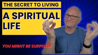 The Secret To A Living A Spiritual Life (You Might Be Surprised)