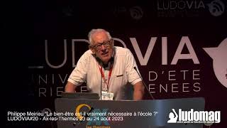 Université d'été LUDOVIA#20 Philippe Mérieu le bien être est-il vraiment nécessaire à l'école?