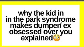 WHY THE KID IN THE PARK SYNDROME MAKES DUMPER COME BACK FASTER EXPLAINED #nocontact #loa #breakup