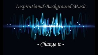 Change It - Inspirational Background Music