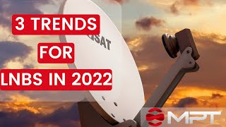 Three Major Trends for Low Noise Blocks (LNBs) in 2022 | MPT